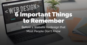 6 Important Things to Remember BEFORE a Website Redesign That Most People Don't Know