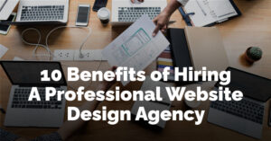 10 Benefits of Hiring a Professional Website Design Agency